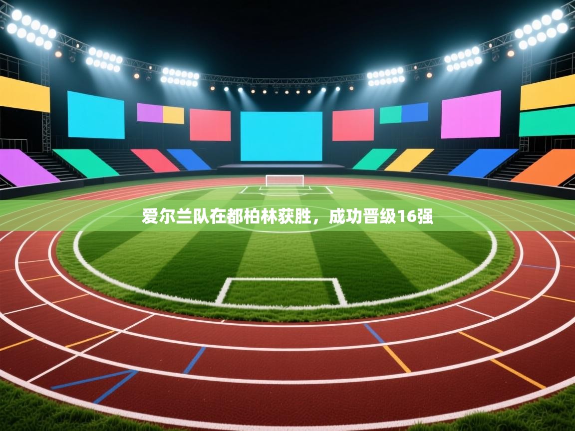 开云赛事-爱尔兰队在都柏林获胜，成功晋级16强  第3张