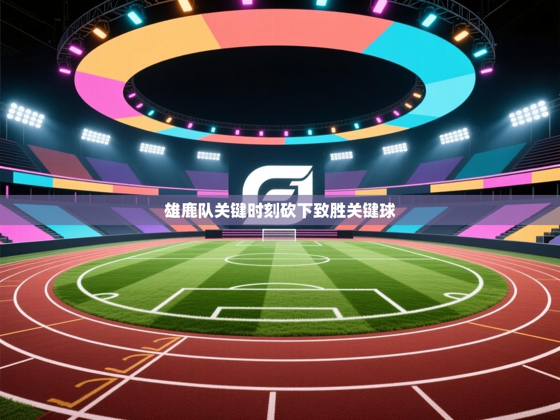 开云官网-雄鹿队关键时刻砍下致胜关键球