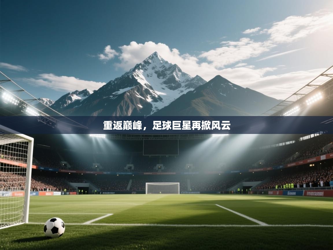 开云体育app投诉-重返巅峰，足球巨星再掀风云