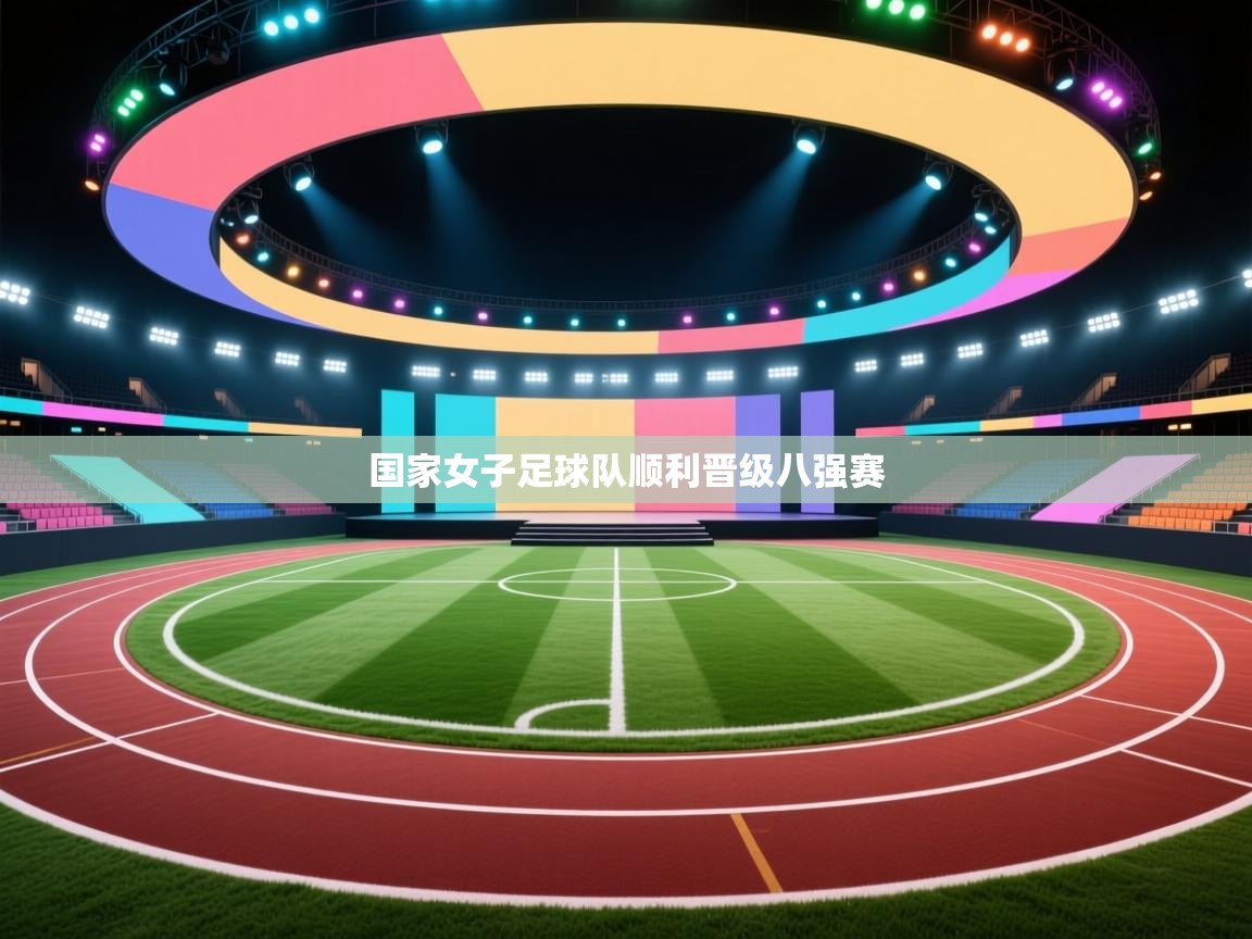 开云数据-国家女子足球队顺利晋级八强赛