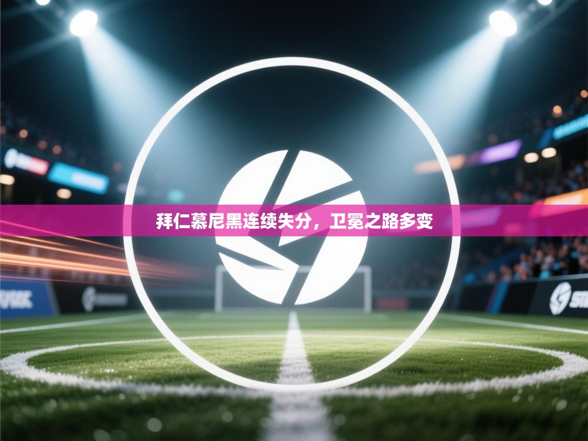 开云赛事-拜仁慕尼黑连续失分，卫冕之路多变  第1张