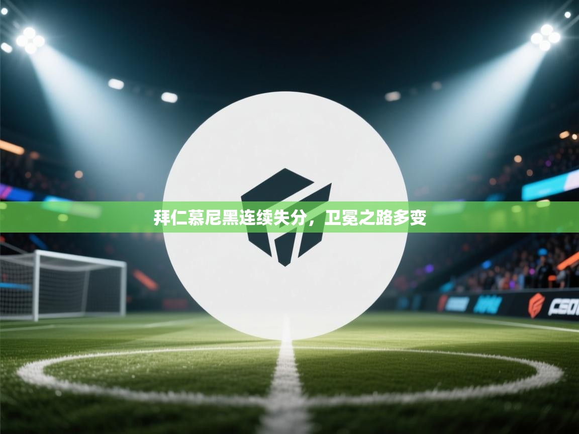 开云赛事-拜仁慕尼黑连续失分，卫冕之路多变  第2张