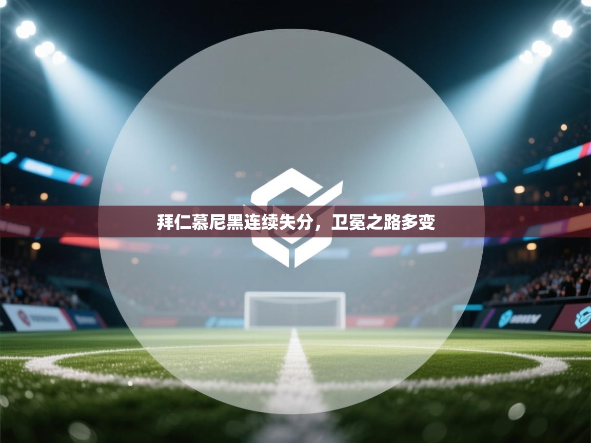 开云赛事-拜仁慕尼黑连续失分，卫冕之路多变  第4张